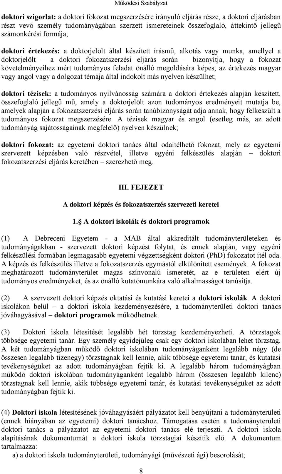 tudományos feladat önálló megoldására képes; az értekezés magyar vagy angol vagy a dolgozat témája által indokolt más nyelven készülhet; doktori tézisek: a tudományos nyilvánosság számára a doktori