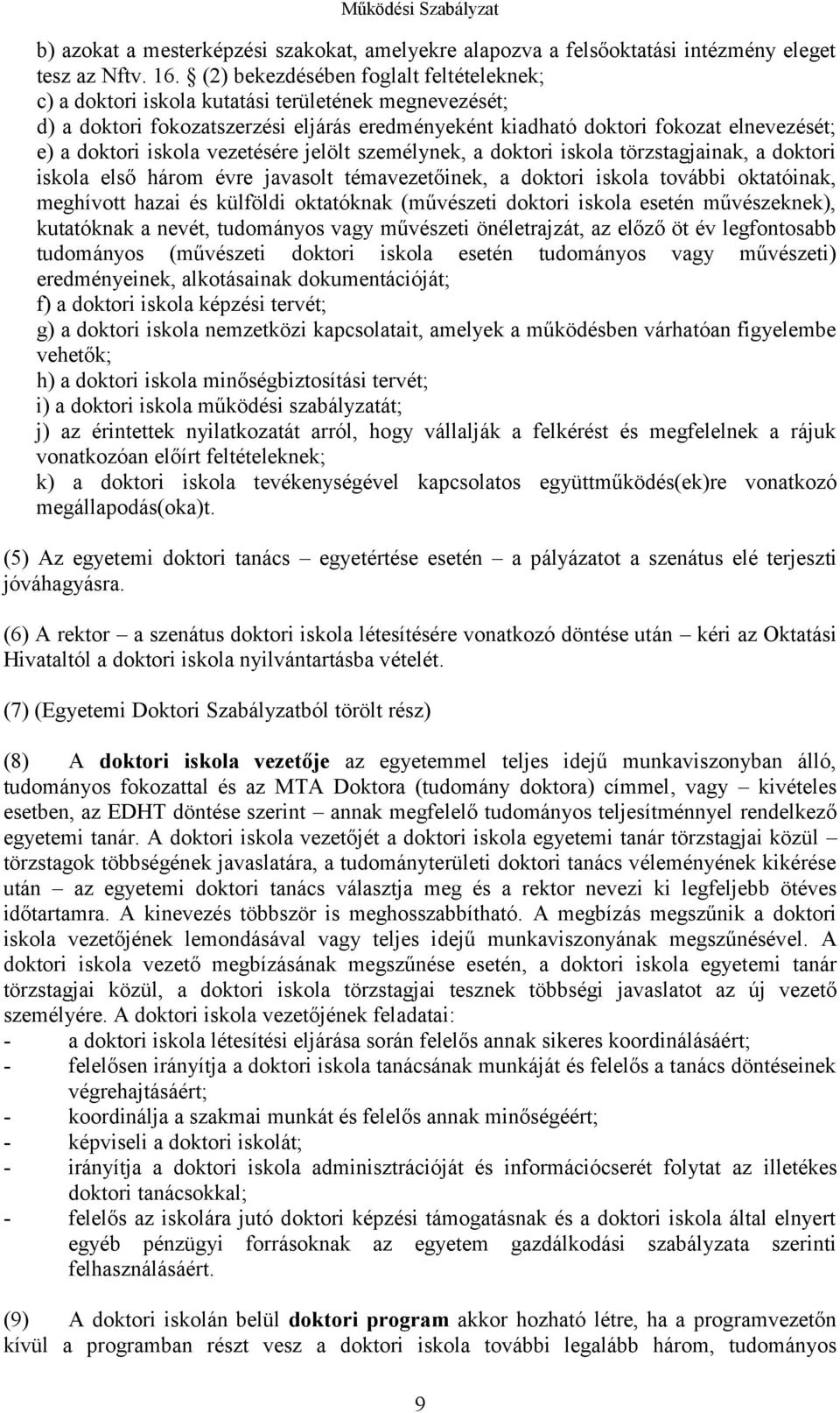 iskola vezetésére jelölt személynek, a doktori iskola törzstagjainak, a doktori iskola első három évre javasolt témavezetőinek, a doktori iskola további oktatóinak, meghívott hazai és külföldi