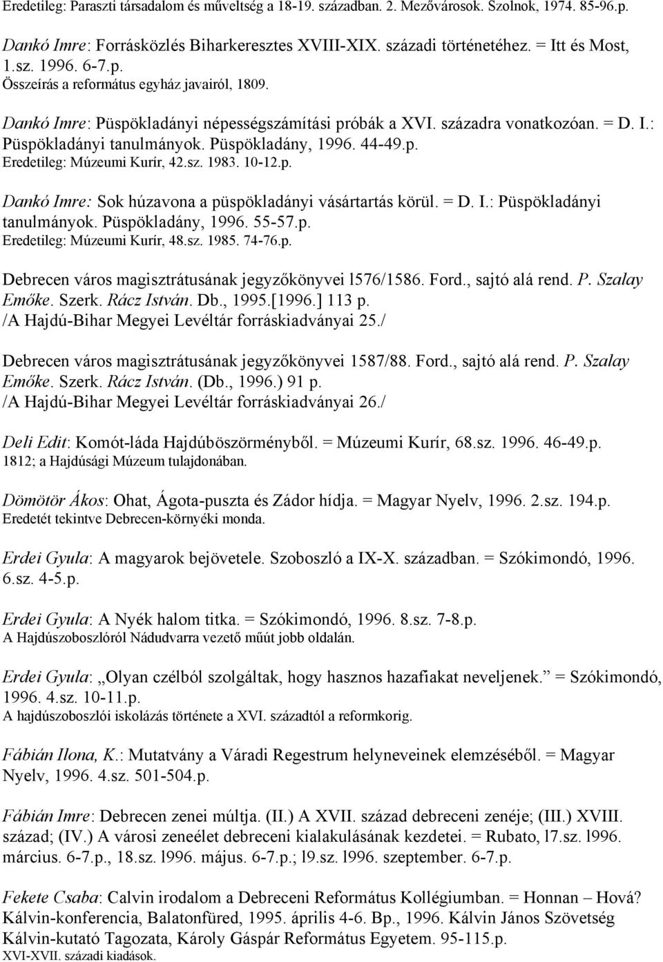 sz. 1983. 10-12.p. Dankó Imre: Sok húzavona a püspökladányi vásártartás körül. = D. I.: Püspökladányi tanulmányok. Püspökladány, 1996. 55-57.p. Eredetileg: Múzeumi Kurír, 48.sz. 1985. 74-76.p. Debrecen város magisztrátusának jegyzőkönyvei l576/1586.