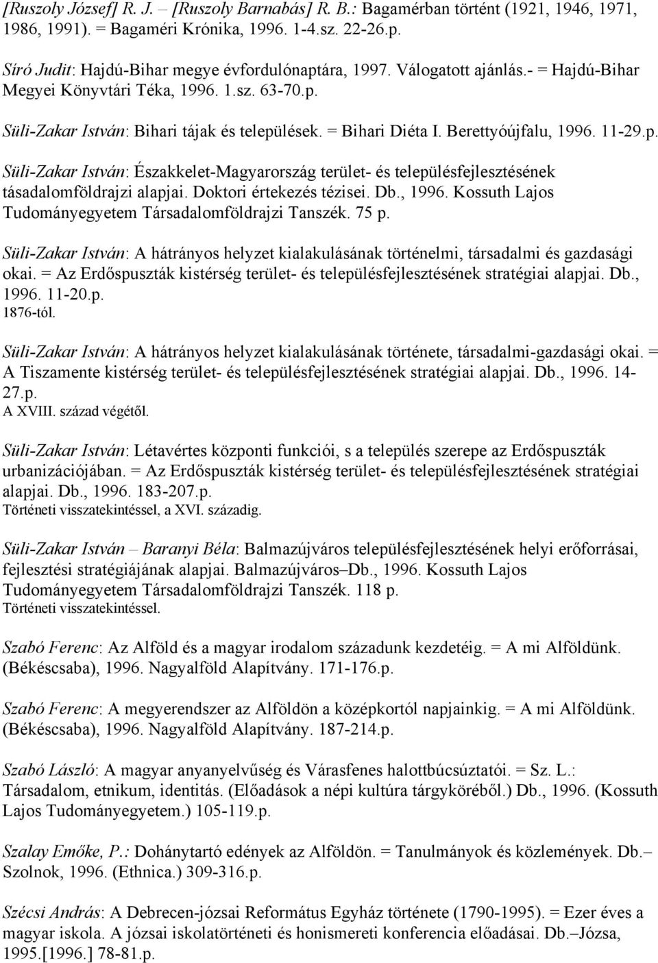 Doktori értekezés tézisei. Db., 1996. Kossuth Lajos Tudományegyetem Társadalomföldrajzi Tanszék. 75 p. Süli-Zakar István: A hátrányos helyzet kialakulásának történelmi, társadalmi és gazdasági okai.