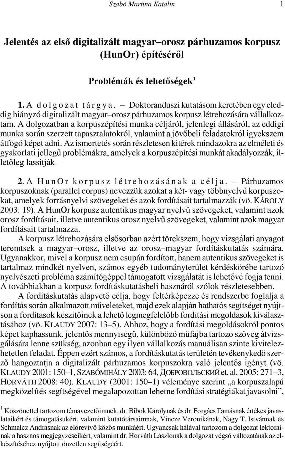 A dolgozatban a korpuszépítési munka céljáról, jelenlegi állásáról, az eddigi munka során szerzett tapasztalatokról, valamint a jövőbeli feladatokról igyekszem átfogó képet adni.