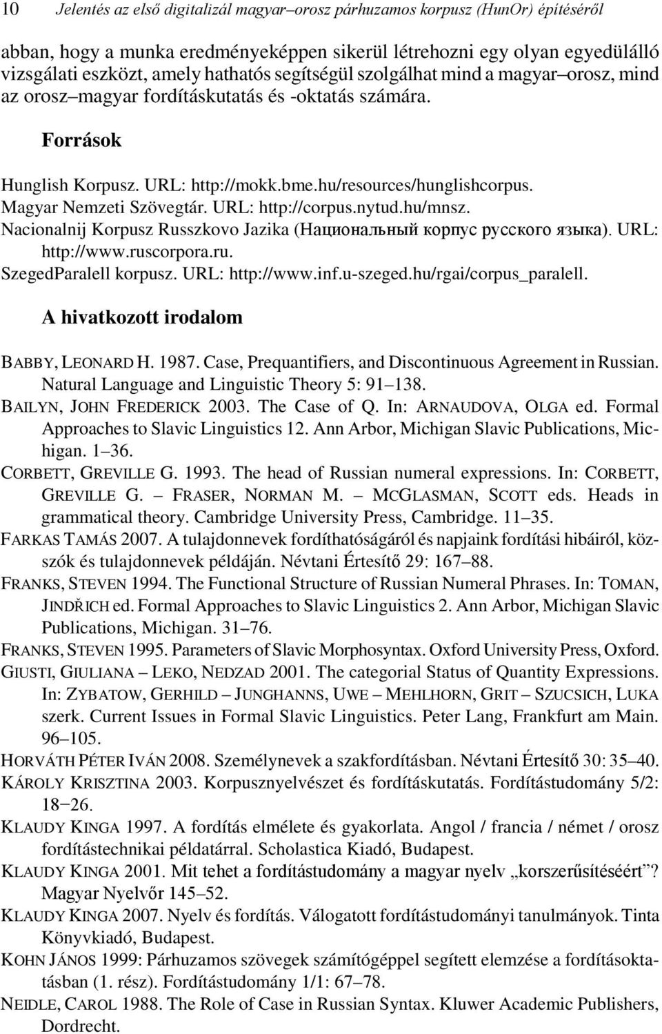 Magyar Nemzeti Szövegtár. URL: http://corpus.nytud.hu/mnsz. Nacionalnij Korpusz Russzkovo Jazika (Национальный корпус русского языка). URL: http://www.ruscorpora.ru. SzegedParalell korpusz.