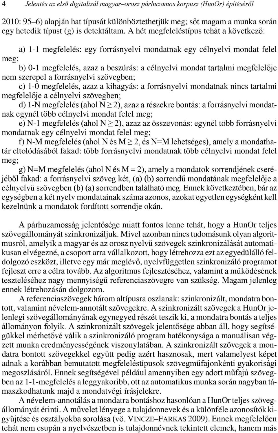 szerepel a forrásnyelvi szövegben; c) 1-0 megfelelés, azaz a kihagyás: a forrásnyelvi mondatnak nincs tartalmi megfelelője a célnyelvi szövegben; d) 1-N megfelelés (ahol N 2), azaz a részekre bontás: