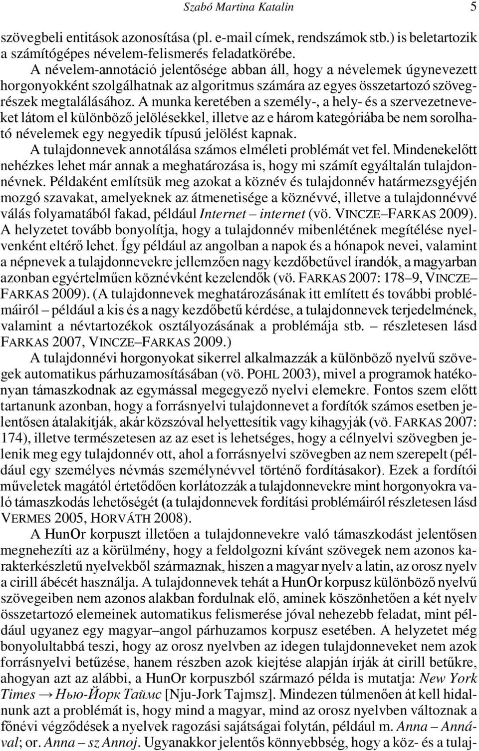 A munka keretében a személy-, a hely- és a szervezetneveket látom el különböző jelölésekkel, illetve az e három kategóriába be nem sorolható névelemek egy negyedik típusú jelölést kapnak.