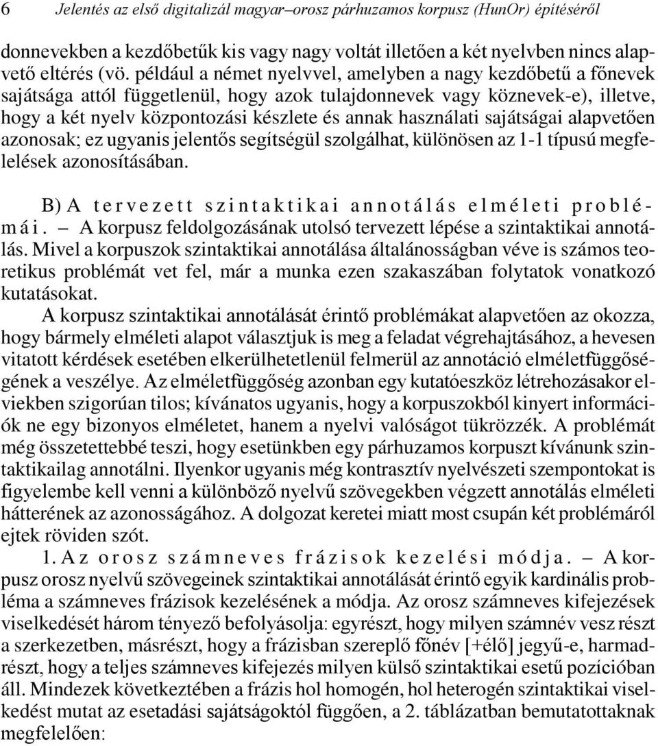 használati sajátságai alapvetően azonosak; ez ugyanis jelentős segítségül szolgálhat, különösen az 1-1 típusú megfelelések azonosításában. B) A tervezett szintaktikai annotálás elméleti problémái.