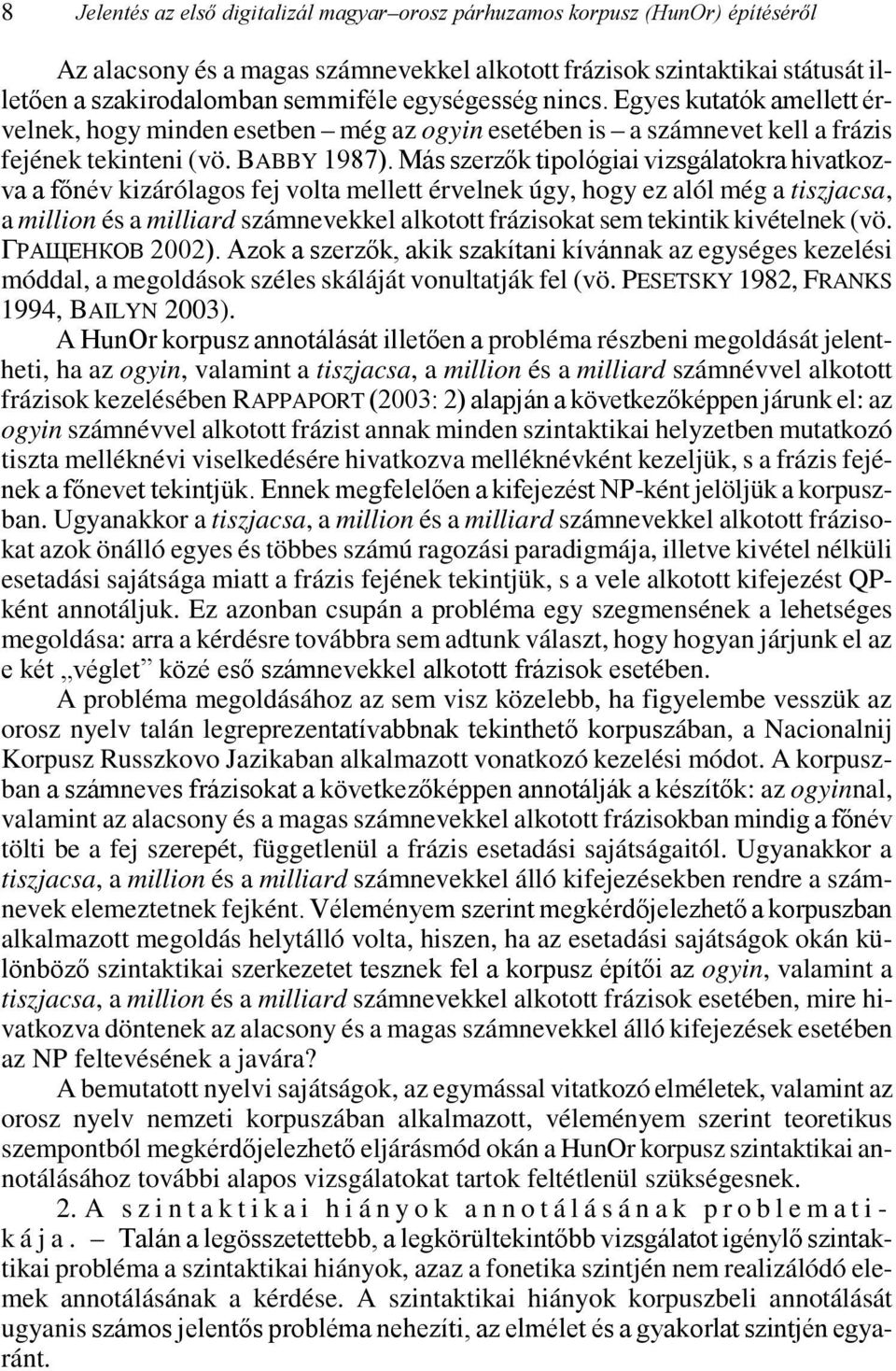 Más szerzők tipológiai vizsgálatokra hivatkozva a főnév kizárólagos fej volta mellett érvelnek úgy, hogy ez alól még a tiszjacsa, a million és a milliard számnevekkel alkotott frázisokat sem tekintik