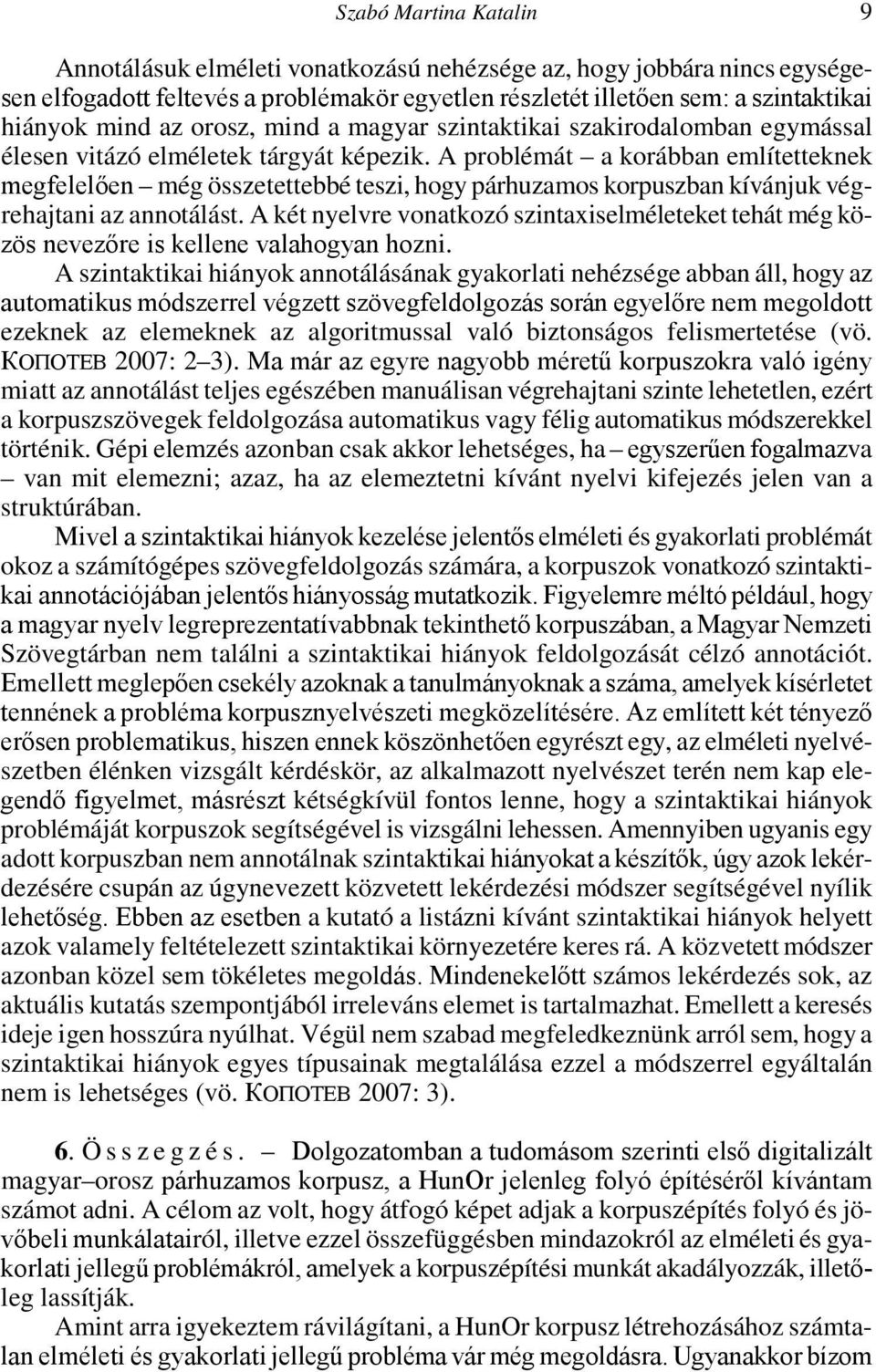 A problémát a korábban említetteknek megfelelően még összetettebbé teszi, hogy párhuzamos korpuszban kívánjuk végrehajtani az annotálást.