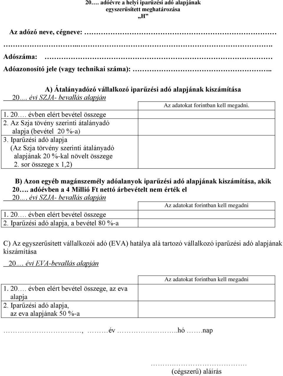 Az Szja tövény szerinti átalányadó alapja (bevétel 20 %-a) 3. Iparűzési adó alapja (Az Szja törvény szerinti átalányadó alapjának 20 %-kal növelt összege 2.