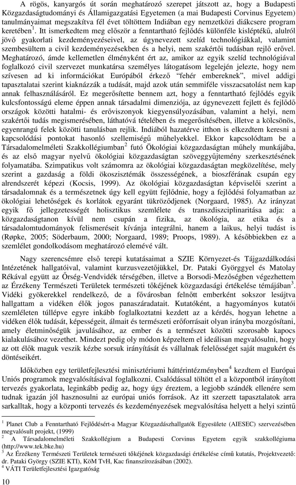 Itt ismerkedtem meg elıször a fenntartható fejlıdés különféle kisléptékő, alulról jövı gyakorlati kezdeményezéseivel, az úgynevezett szelíd technológiákkal, valamint szembesültem a civil