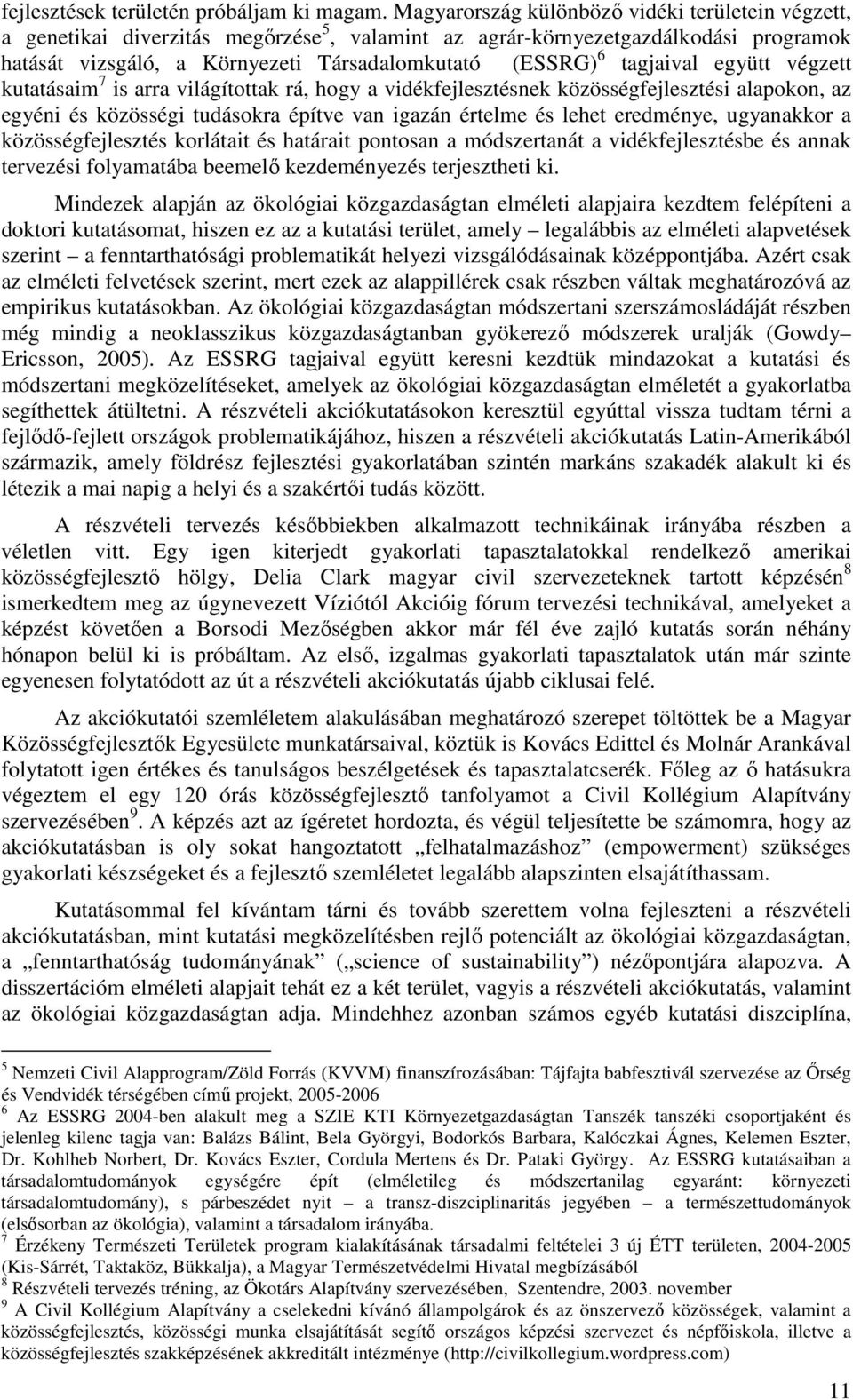 tagjaival együtt végzett kutatásaim 7 is arra világítottak rá, hogy a vidékfejlesztésnek közösségfejlesztési alapokon, az egyéni és közösségi tudásokra építve van igazán értelme és lehet eredménye,