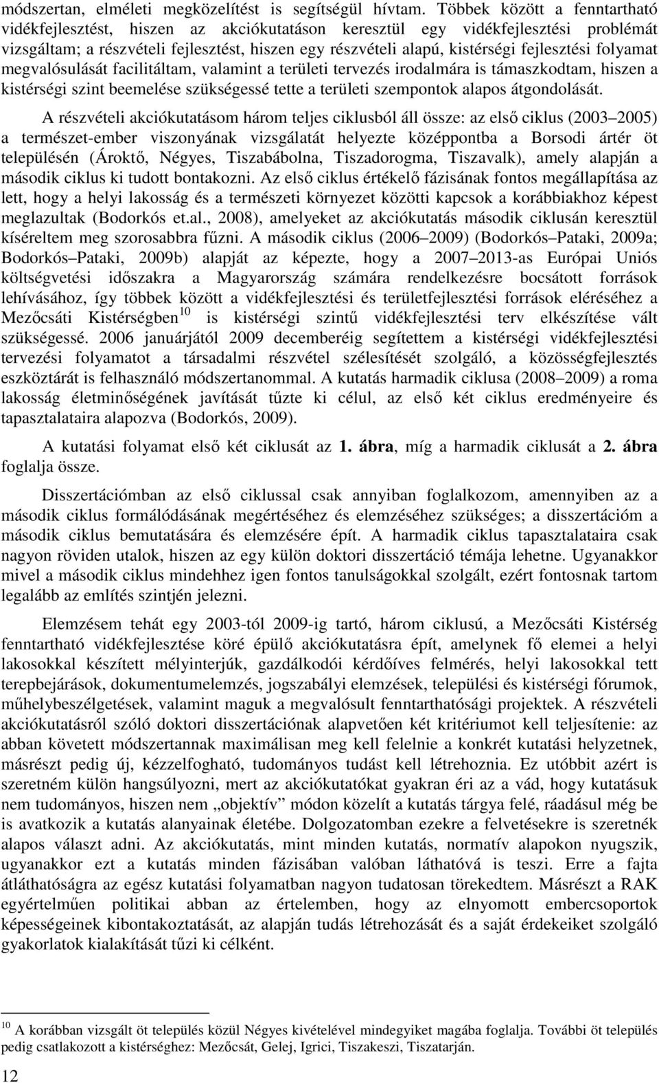 fejlesztési folyamat megvalósulását facilitáltam, valamint a területi tervezés irodalmára is támaszkodtam, hiszen a kistérségi szint beemelése szükségessé tette a területi szempontok alapos