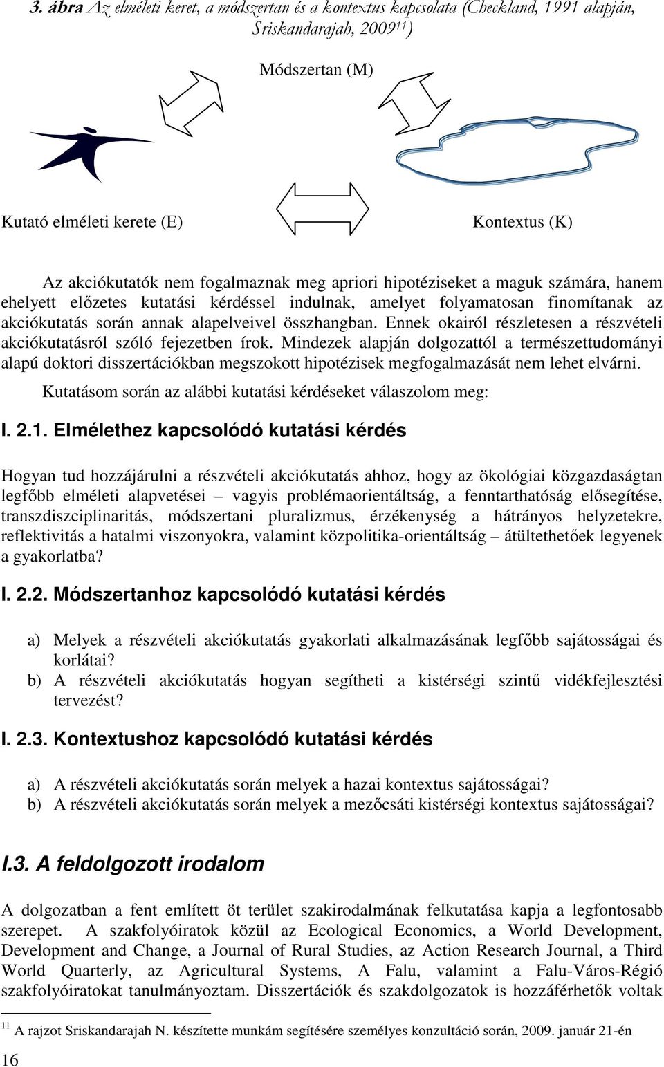 Ennek okairól részletesen a részvételi akciókutatásról szóló fejezetben írok.