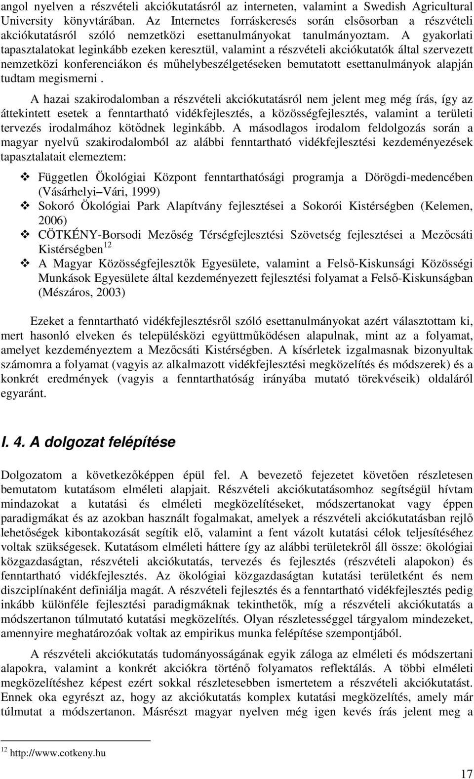 A gyakorlati tapasztalatokat leginkább ezeken keresztül, valamint a részvételi akciókutatók által szervezett nemzetközi konferenciákon és mőhelybeszélgetéseken bemutatott esettanulmányok alapján