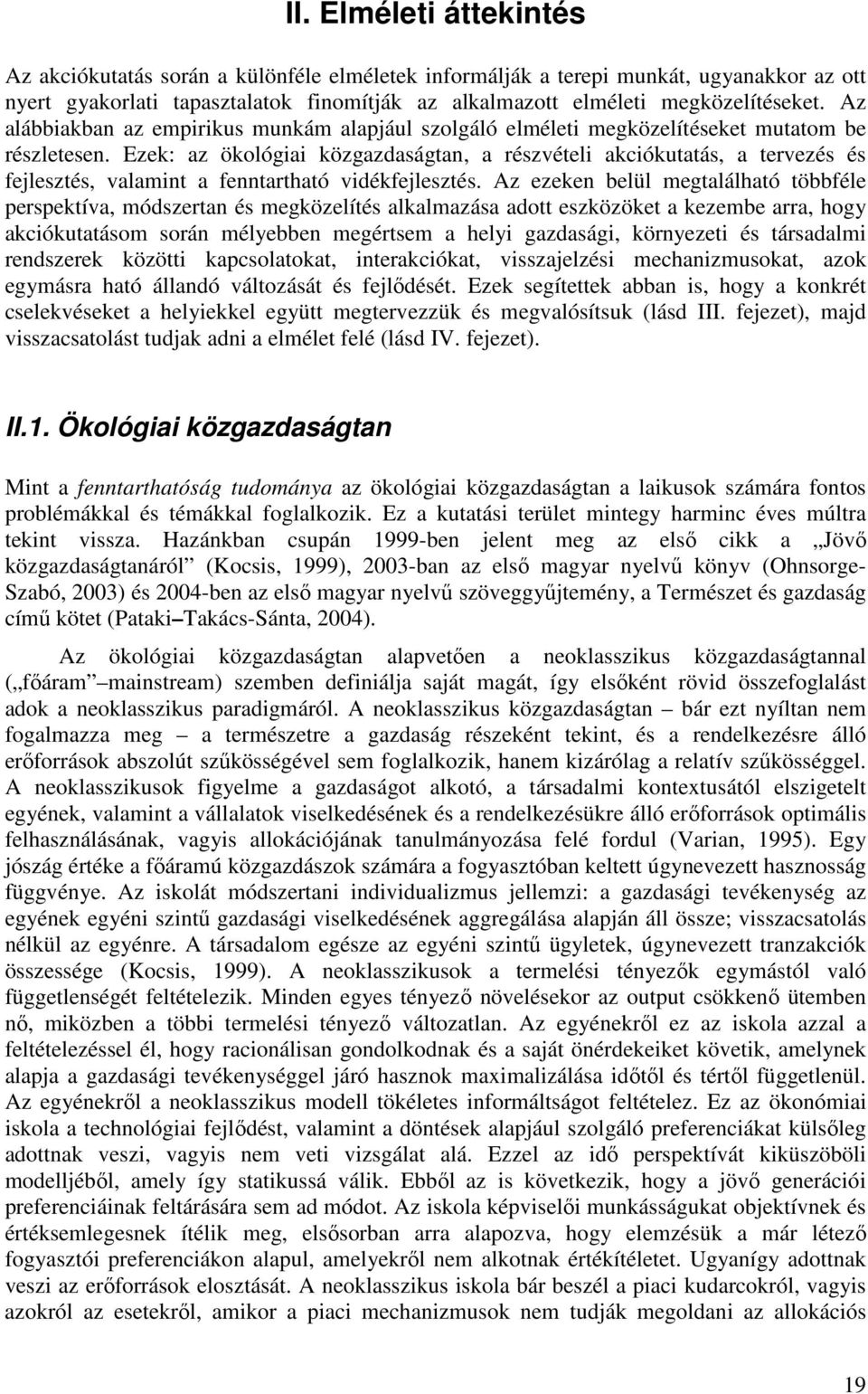 Ezek: az ökológiai közgazdaságtan, a részvételi akciókutatás, a tervezés és fejlesztés, valamint a fenntartható vidékfejlesztés.