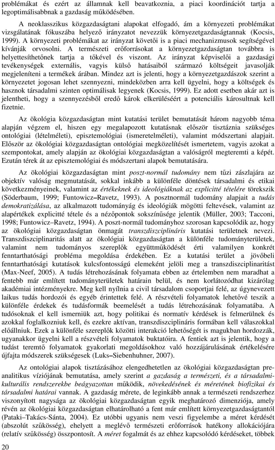 A környezeti problémákat az irányzat követıi is a piaci mechanizmusok segítségével kívánják orvosolni.
