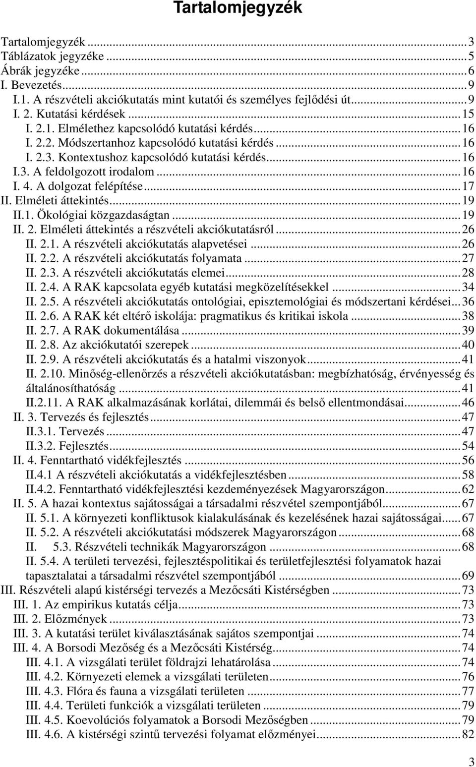 A dolgozat felépítése...17 II. Elméleti áttekintés...19 II.1. Ökológiai közgazdaságtan...19 II. 2. Elméleti áttekintés a részvételi akciókutatásról...26 II. 2.1. A részvételi akciókutatás alapvetései.