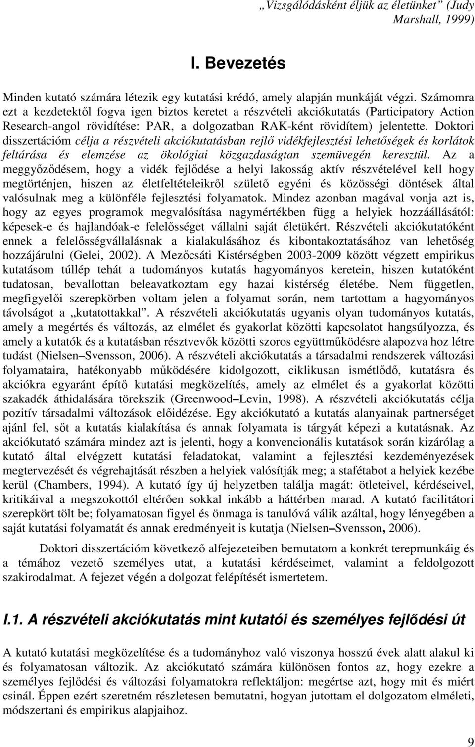 Doktori disszertációm célja a részvételi akciókutatásban rejlı vidékfejlesztési lehetıségek és korlátok feltárása és elemzése az ökológiai közgazdaságtan szemüvegén keresztül.