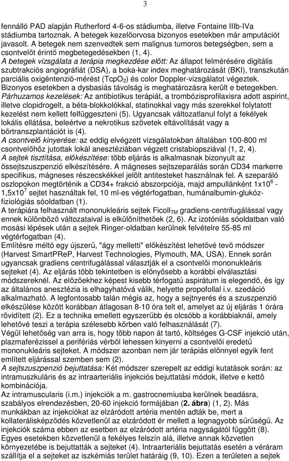 A betegek vizsgálata a terápia megkezdése elıtt: Az állapot felmérésére digitális szubtrakciós angiográfiát (DSA), a boka-kar index meghatározását (BKI), transzkután parciális oxigéntenzió-mérést