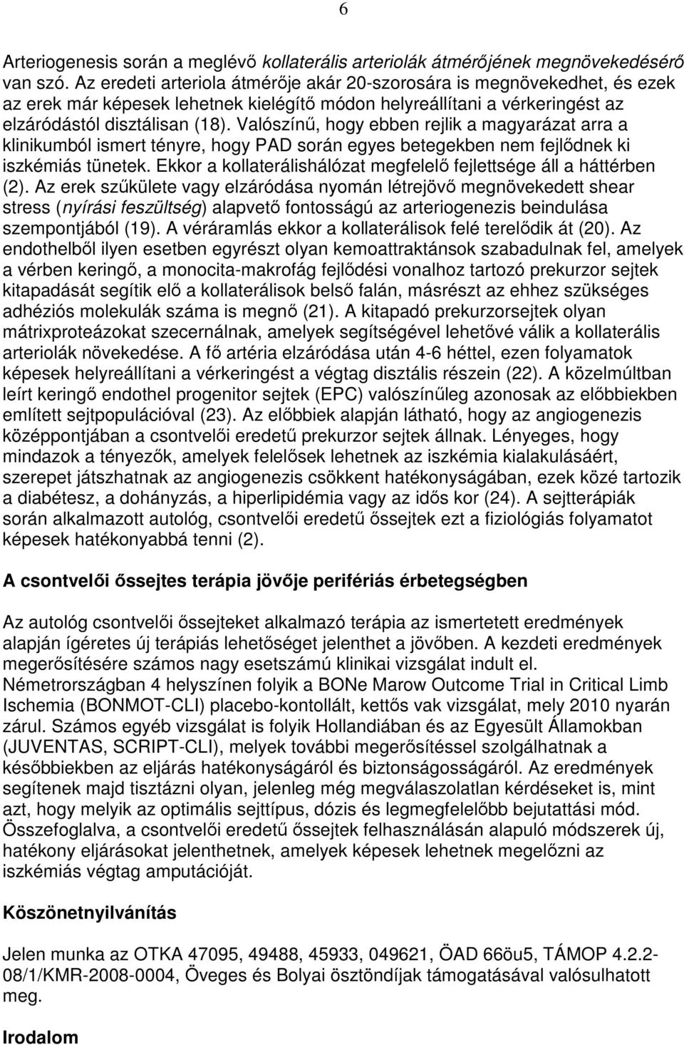 Valószínő, hogy ebben rejlik a magyarázat arra a klinikumból ismert tényre, hogy PAD során egyes betegekben nem fejlıdnek ki iszkémiás tünetek.