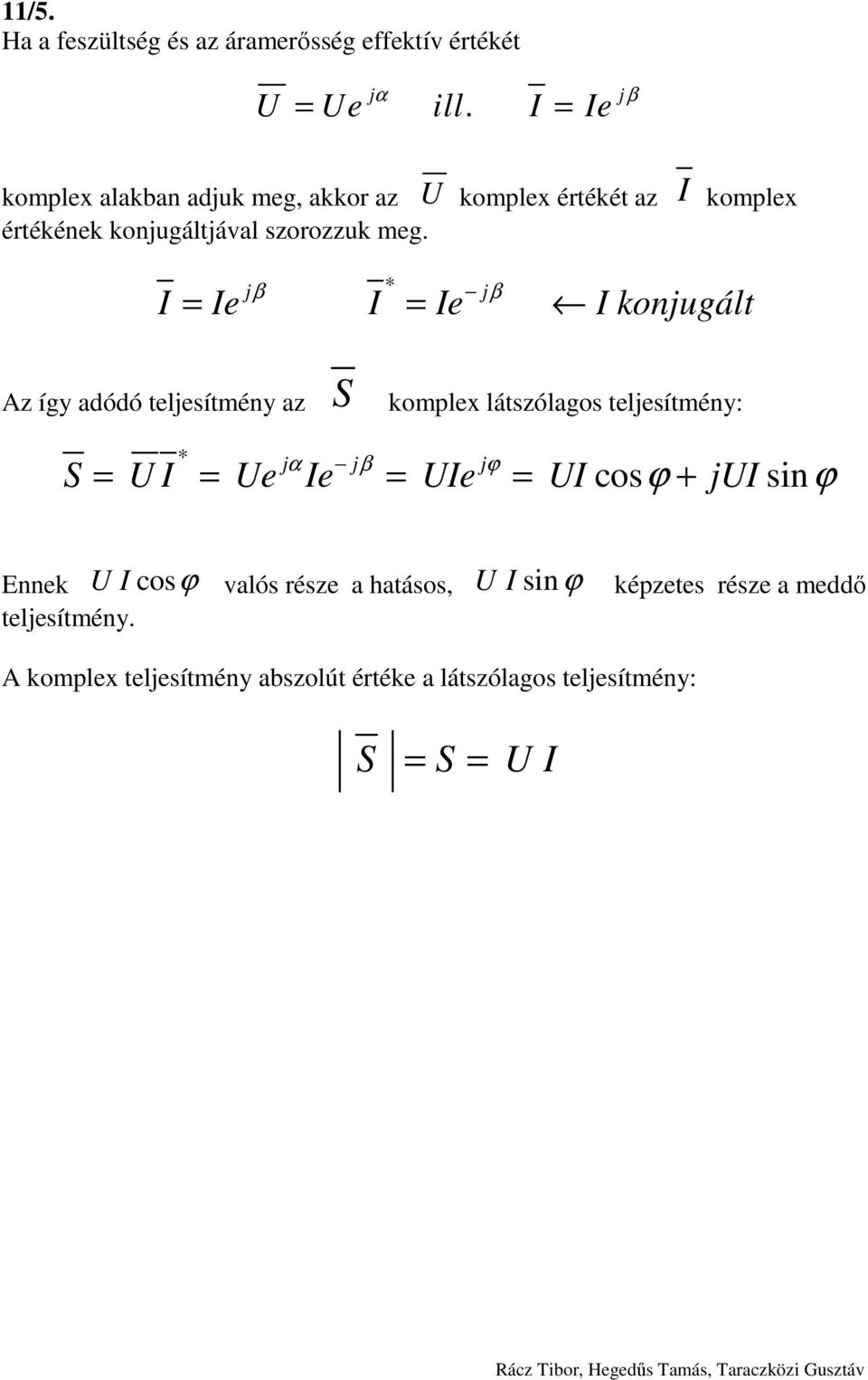 jβ jβ I = Ie I = Ie I konjugált Az íg adódó teljesítén az S koplex látszólagos teljesítén: jα jβ jϕ S = U I = Ue Ie = UIe = UI cosϕ