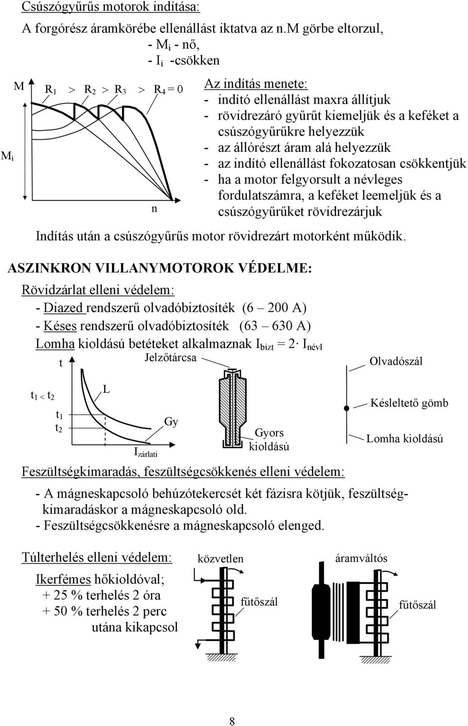 áram alá helyezzük - az indító ellenállást fokozatosan csökkentjük - ha a motor felgyorsult a névleges fordulatszámra, a keféket leemeljük és a csúszógyűrűket rövidrezárjuk Indítás után a