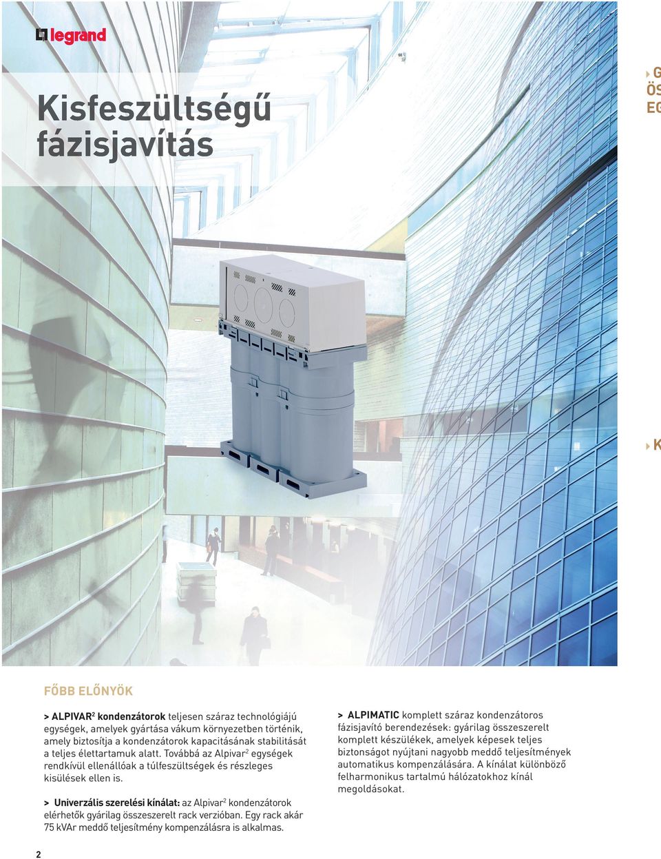 > Univerzális szerelési kínálat: az Alpivar2 kondenzátorok elérhetők gyárilag összeszerelt rack verzióban. Egy rack akár 75 kvar meddő teljesítmény kompenzálásra is alkalmas.