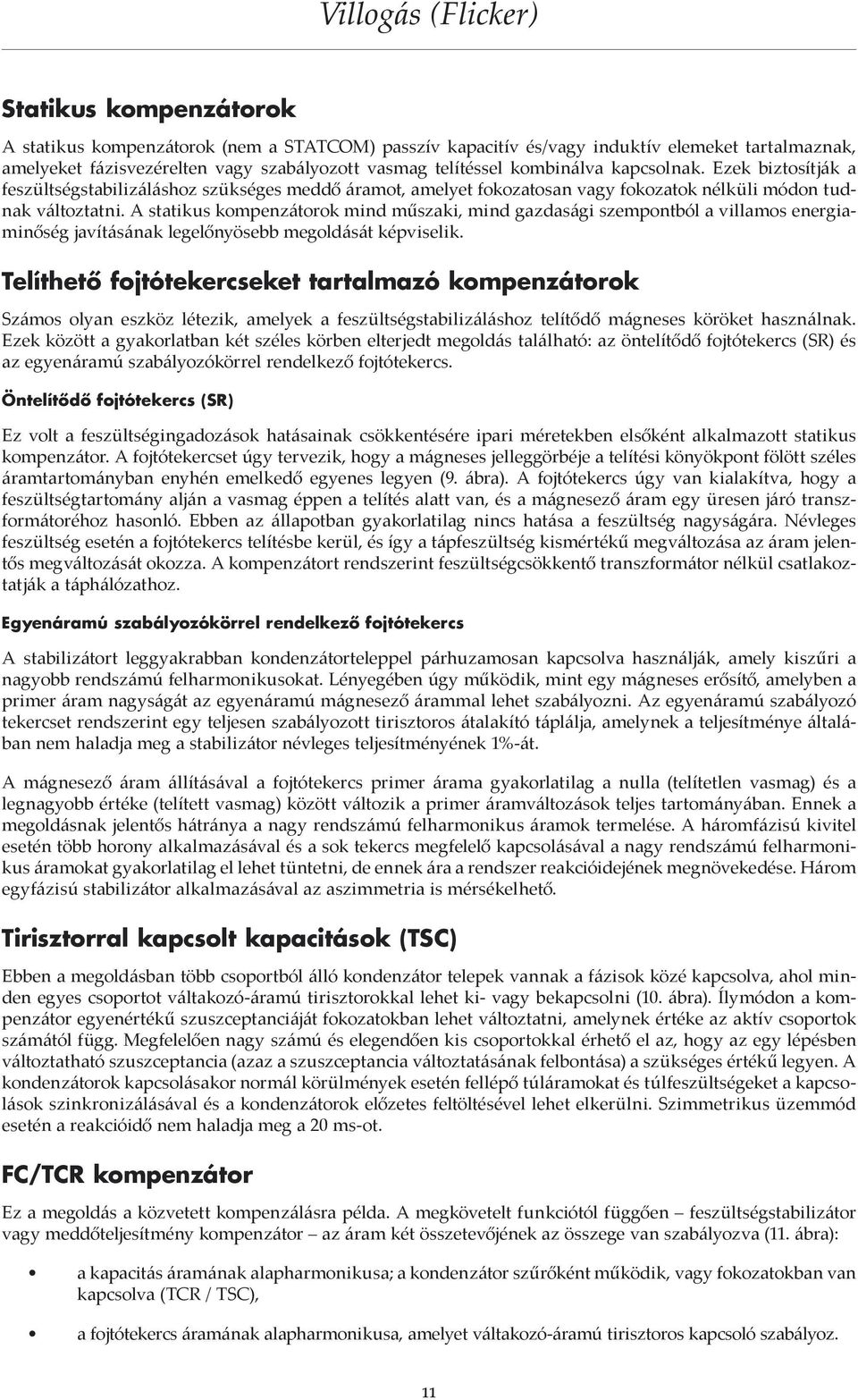 A statikus kompenzátorok mind műszaki, mind gazdasági szempontból a villamos energiaminőség javításának legelőnyösebb megoldását képviselik.