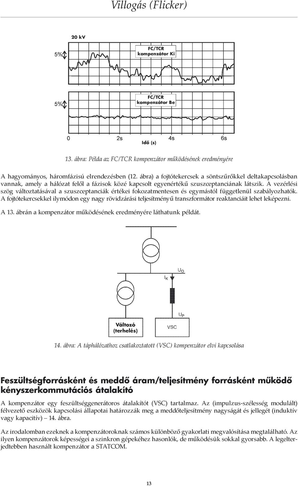 A vezérlési szög változtatásával a szuszceptanciák értékei fokozatmentesen és egymástól függetlenül szabályozhatók.