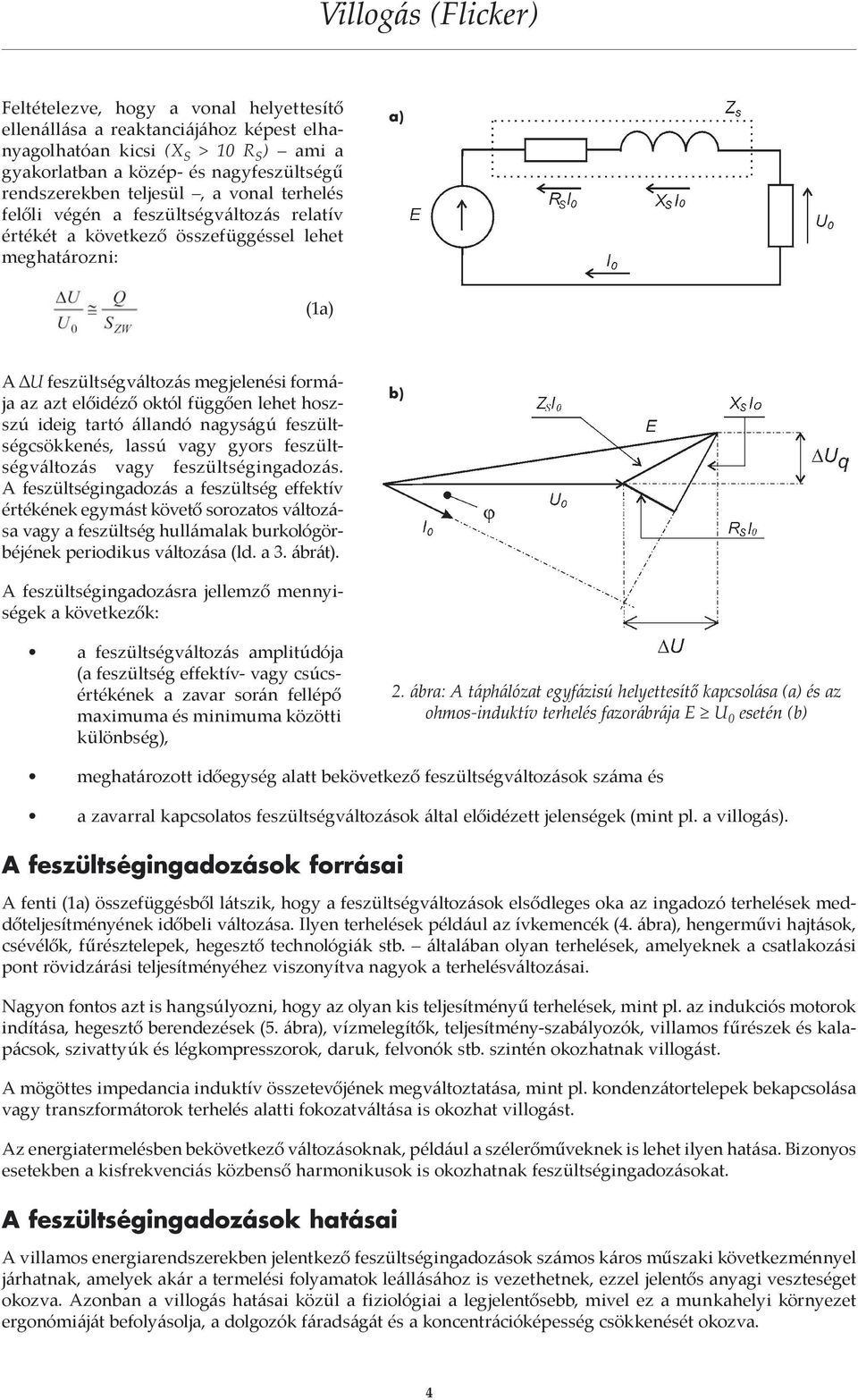 hoszszú ideig tartó állandó nagyságú feszültségcsökkenés, lassú vagy gyors feszültségváltozás vagy feszültségingadozás.
