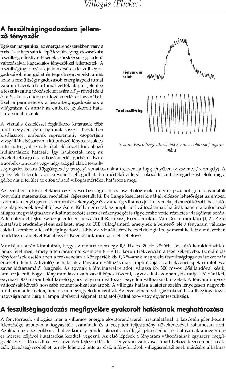 A feszültségingadozások jellemzésére a feszültségingadozások energiáját és teljesítmény-spektrumát, azaz a feszültségingadozások energiaspektrumát valamint azok időtartamát vették alapul.