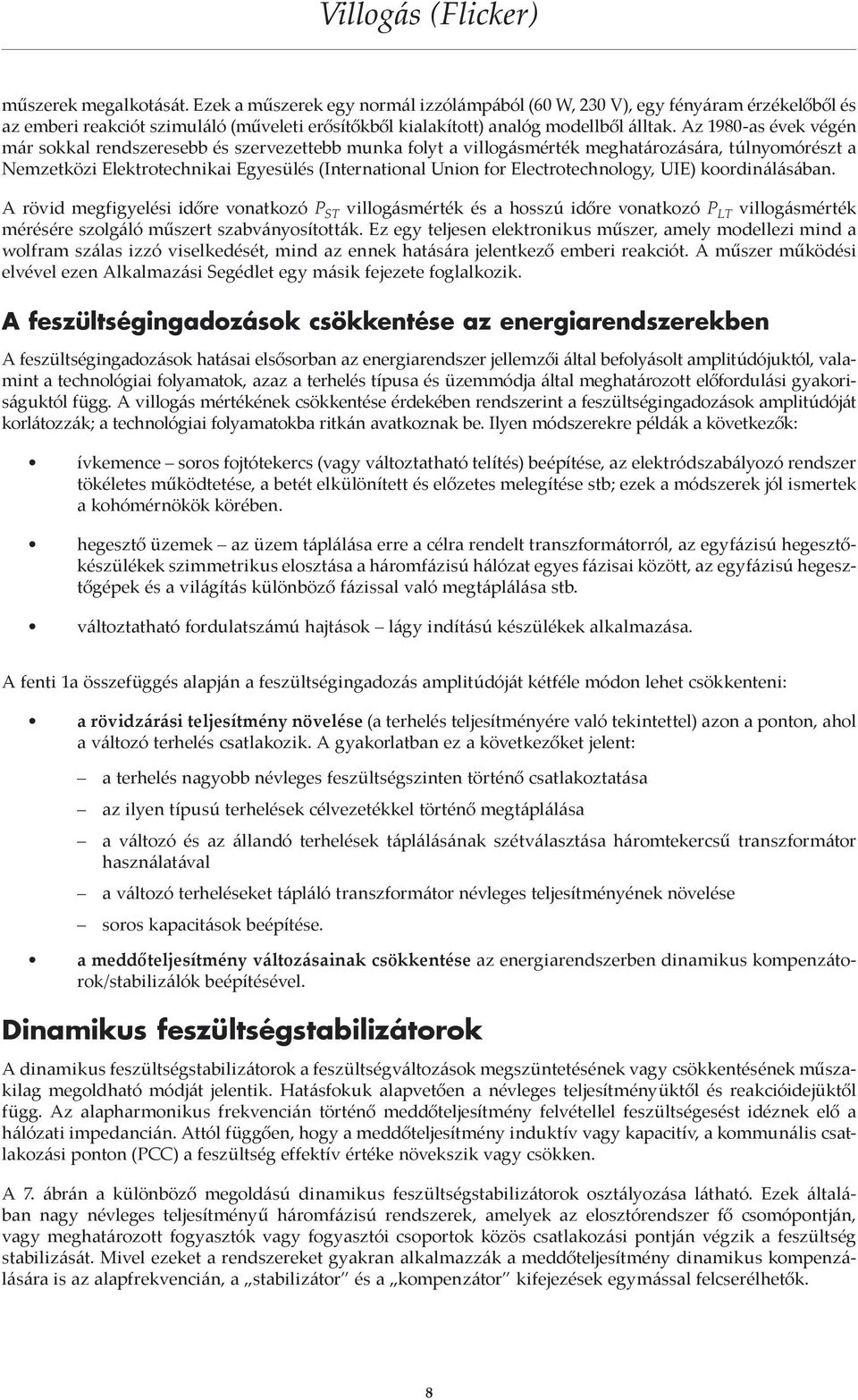 Electrotechnology, UIE) koordinálásában. A rövid megfigyelési időre vonatkozó P ST villogásmérték és a hosszú időre vonatkozó P LT villogásmérték mérésére szolgáló műszert szabványosították.