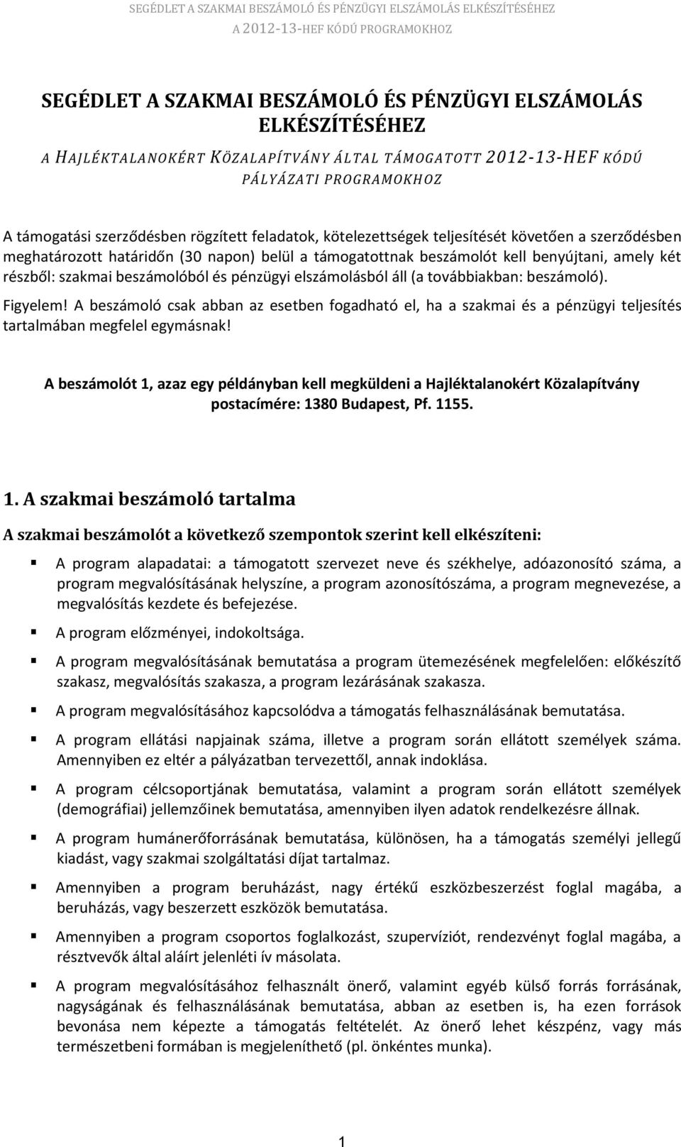 pénzügyi elszámolásból áll (a továbbiakban: beszámoló). Figyelem! A beszámoló csak abban az esetben fogadható el, ha a szakmai és a pénzügyi teljesítés tartalmában megfelel egymásnak!