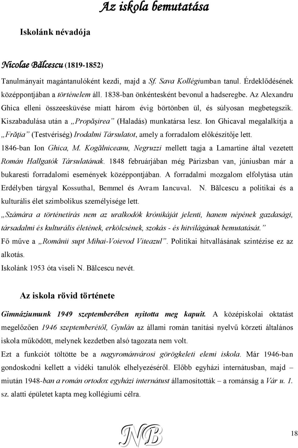 Ion Ghicaval megalalkítja a Frăţia (Testvériség) Irodalmi Társulatot, amely a forradalom előkészítője lett. 1846-ban Ion Ghica, M.