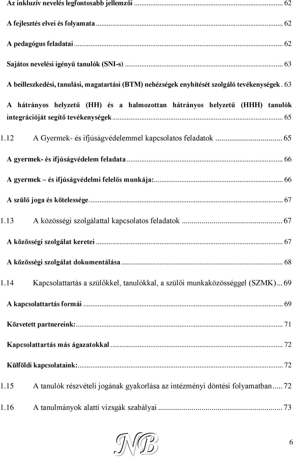 63 A hátrányos helyzetű (HH) és a halmozottan hátrányos helyzetű (HHH) tanulók integrációját segítő tevékenységek... 65 1.12 A Gyermek- és ifjúságvédelemmel kapcsolatos feladatok.