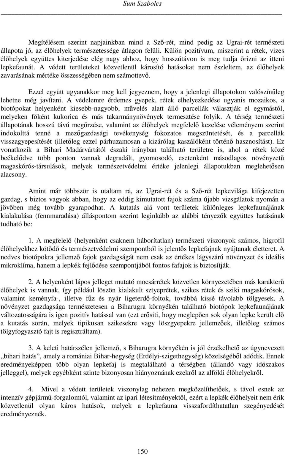 A védett területeket közvetlenül károsító hatásokat nem észleltem, az élőhelyek zavarásának mértéke összességében nem számottevő.