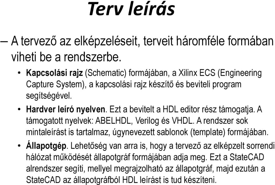 Ezt a bevitelt a HDL editor rész támogatja. A támogatott nyelvek: ABELHDL, Verilog és VHDL.