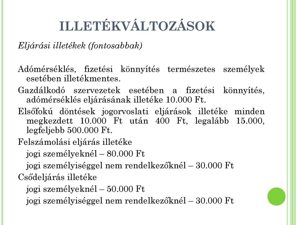 Elsőfokú döntések jogorvoslati eljárások illetéke minden megkezdett 10.000 Ft után 400 Ft, legalább 15.000, legfeljebb 500.000 Ft. Felszámolási eljárás illetéke jogi személyeknél 80.