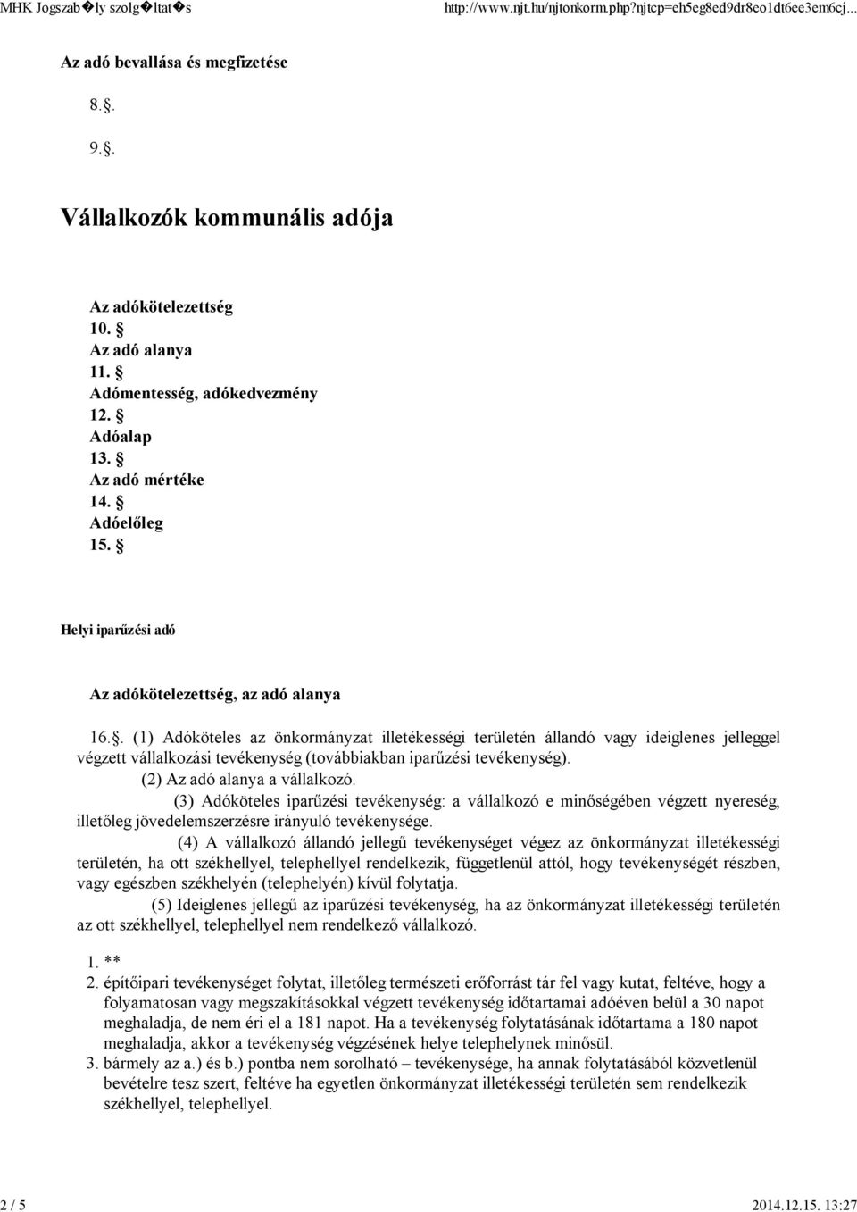 . (1) Adóköteles az önkormányzat illetékességi területén állandó vagy ideiglenes jelleggel végzett vállalkozási tevékenység (továbbiakban iparűzési tevékenység). (2) Az adó alanya a vállalkozó.