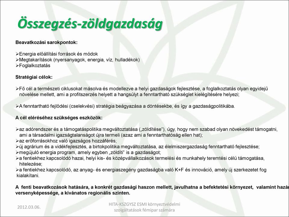 helyezi; A fenntartható fejlődési (cselekvési) stratégia beágyazása a döntésekbe, és így a gazdaságpolitikába.