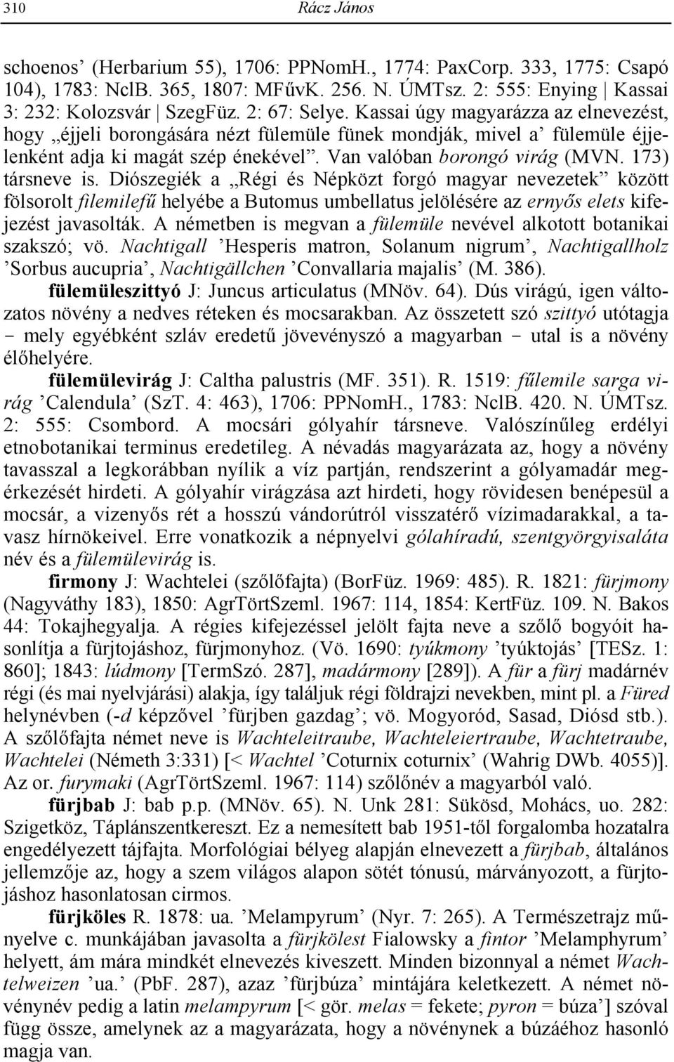 Diószegiék a Régi és Népközt forgó magyar nevezetek között fölsorolt filemilef helyébe a Butomus umbellatus jelölésére az ernys elets kifejezést javasolták.