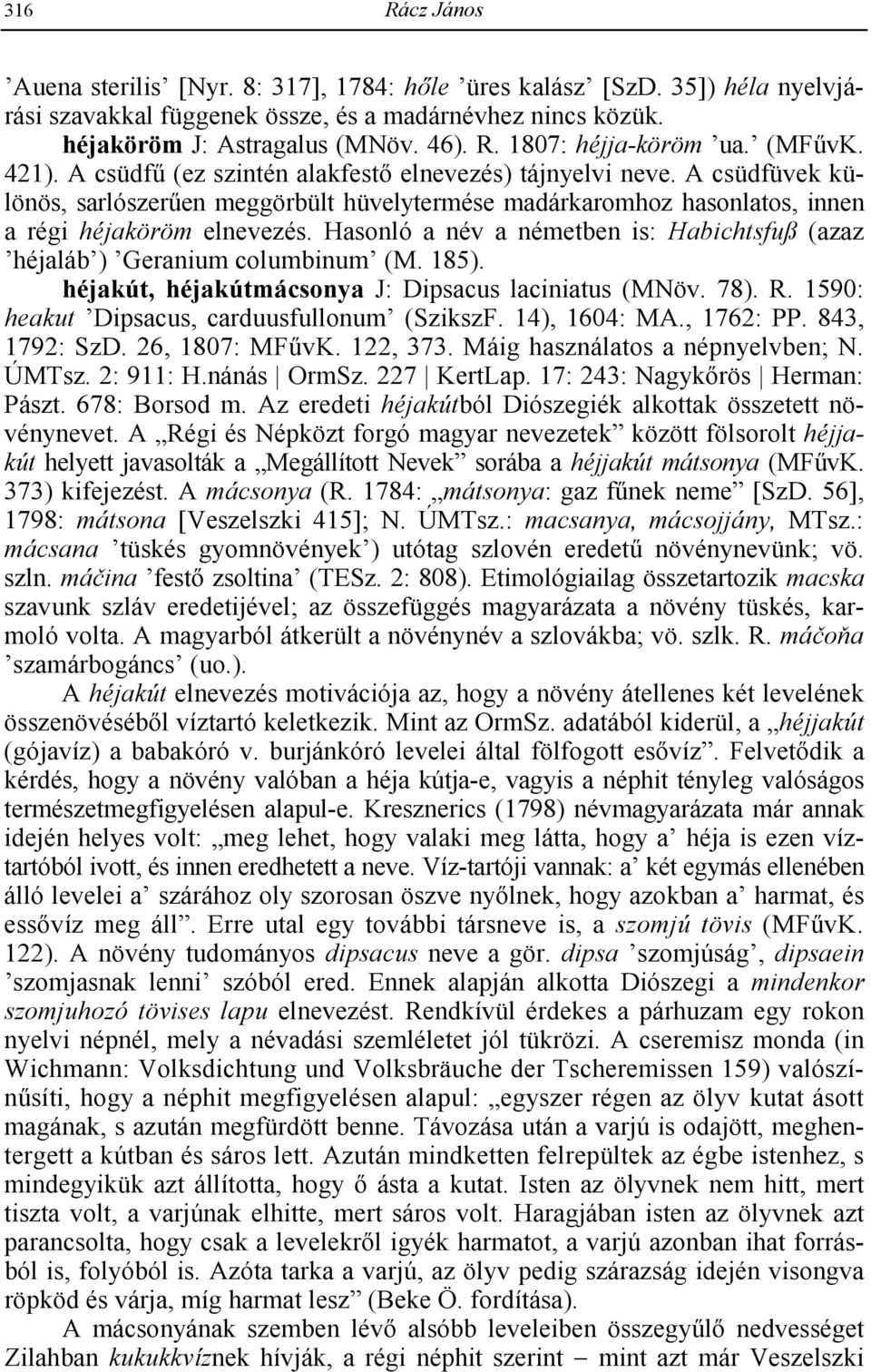Hasonló a név a németben is: Habichtsfuß (azaz héjaláb ) Geranium columbinum (M. 185). héjakút, héjakútmácsonya J: Dipsacus laciniatus (MNöv. 78). R. 1590: heakut Dipsacus, carduusfullonum (SzikszF.