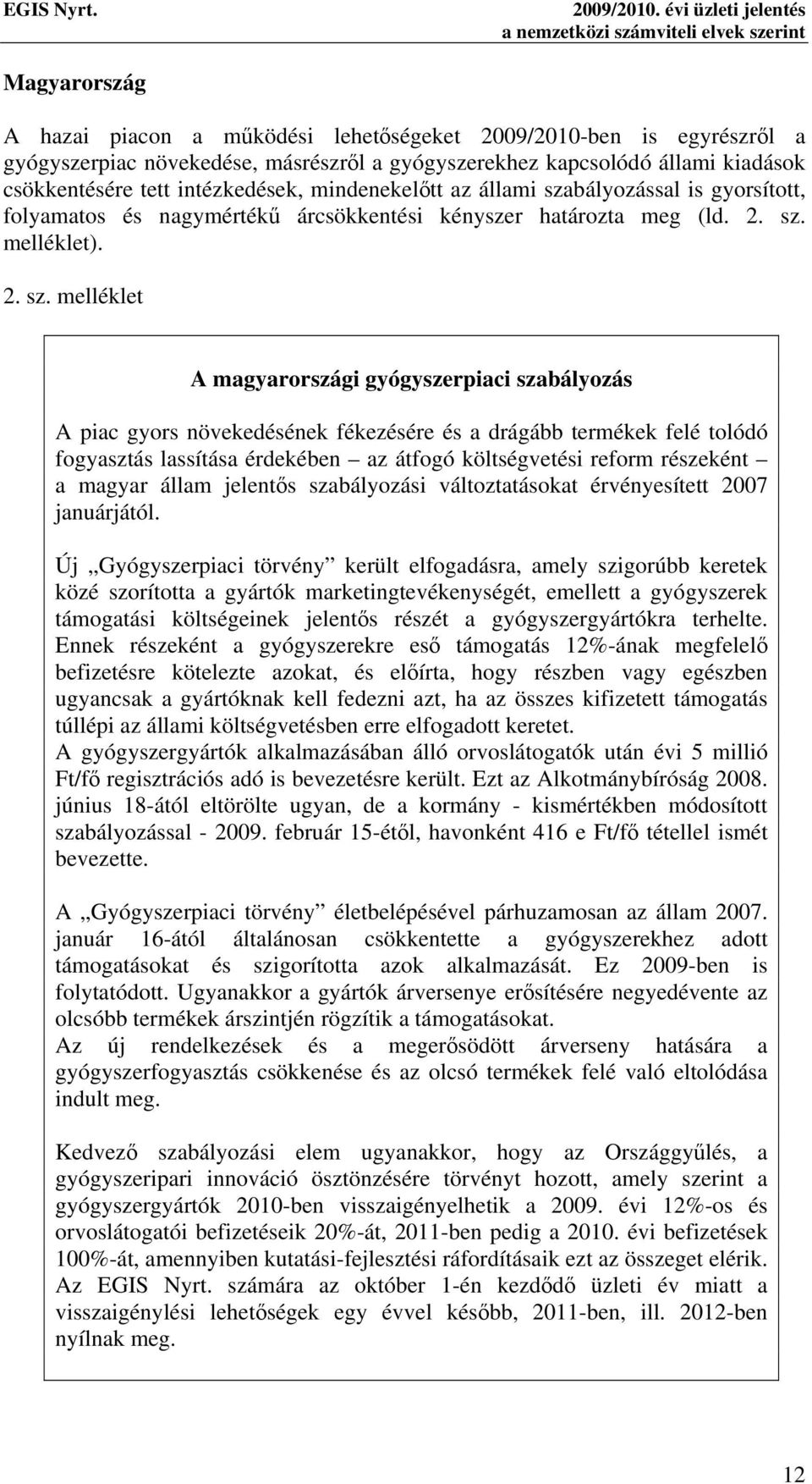 kapcsolódó állami kiadások csökkentésére tett intézkedések, mindenekelőtt az állami szabályozással is gyorsított, folyamatos és nagymértékű árcsökkentési kényszer határozta meg (ld. 2. sz. melléklet).