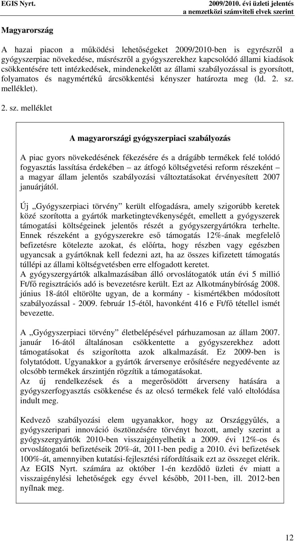 kapcsolódó állami kiadások csökkentésére tett intézkedések, mindenekelőtt az állami szabályozással is gyorsított, folyamatos és nagymértékű árcsökkentési kényszer határozta meg (ld. 2. sz. melléklet).