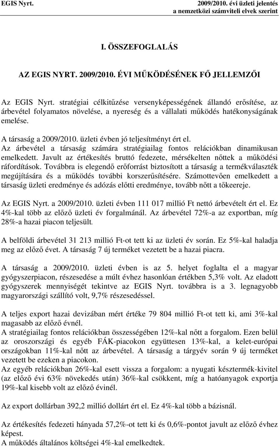 üzleti évben jó teljesítményt ért el. Az árbevétel a társaság számára stratégiailag fontos relációkban dinamikusan emelkedett.