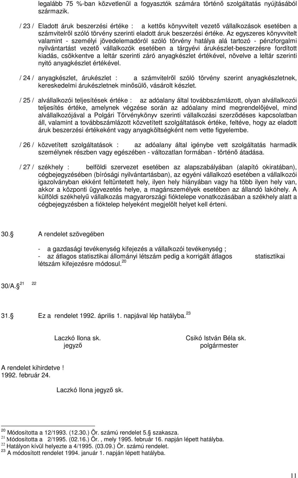 Az egyszeres könyvvitelt valamint - személyi jövedelemadóról szóló törvény hatálya alá tartozó - pénzforgalmi nyilvántartást vezetı vállalkozók esetében a tárgyévi árukészlet-beszerzésre fordított