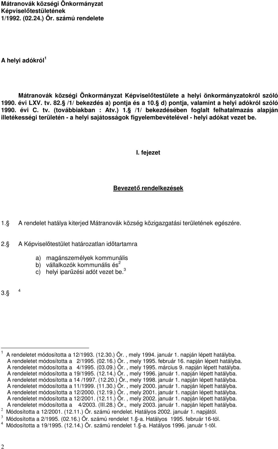 /1/ bekezdésében foglalt felhatalmazás alapján illetékességi területén - a helyi sajátosságok figyelembevételével - helyi adókat vezet be. I. fejezet Bevezetı rendelkezések 1.