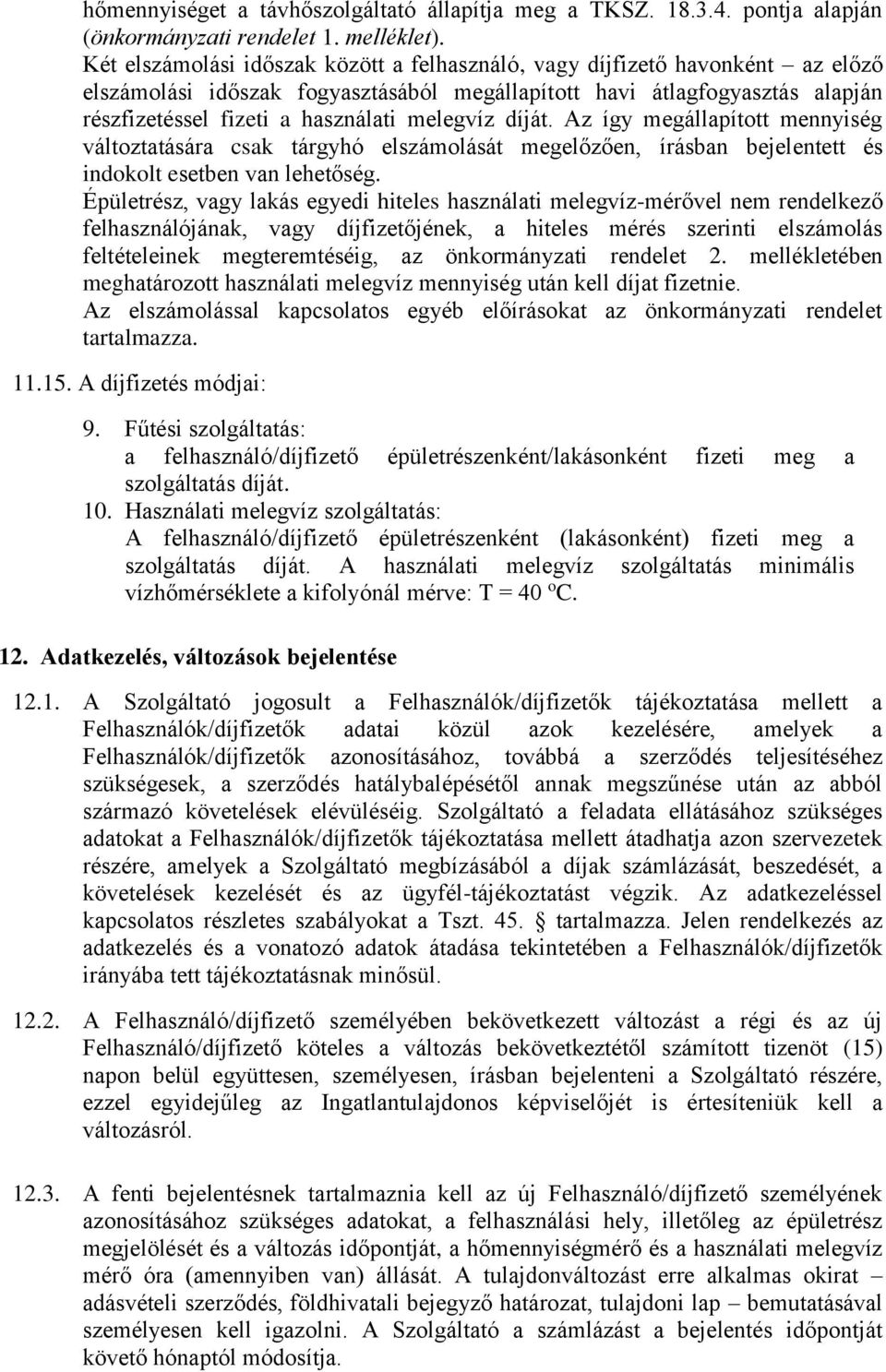 melegvíz díját. Az így megállapított mennyiség változtatására csak tárgyhó elszámolását megelőzően, írásban bejelentett és indokolt esetben van lehetőség.