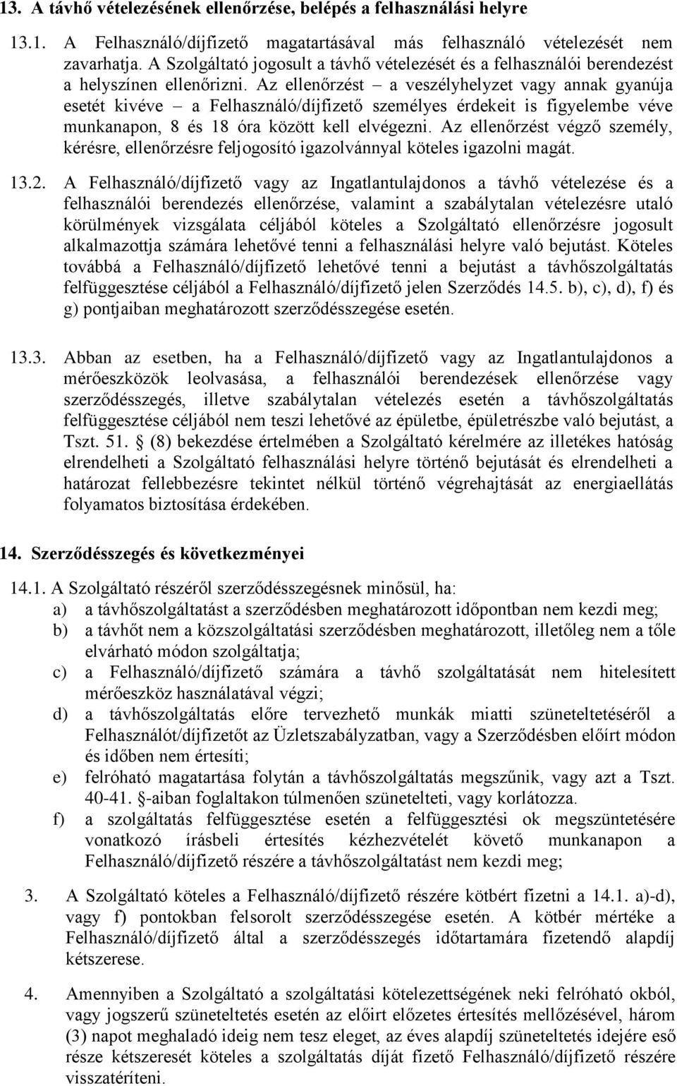 Az ellenőrzést a veszélyhelyzet vagy annak gyanúja esetét kivéve a Felhasználó/díjfizető személyes érdekeit is figyelembe véve munkanapon, 8 és 18 óra között kell elvégezni.