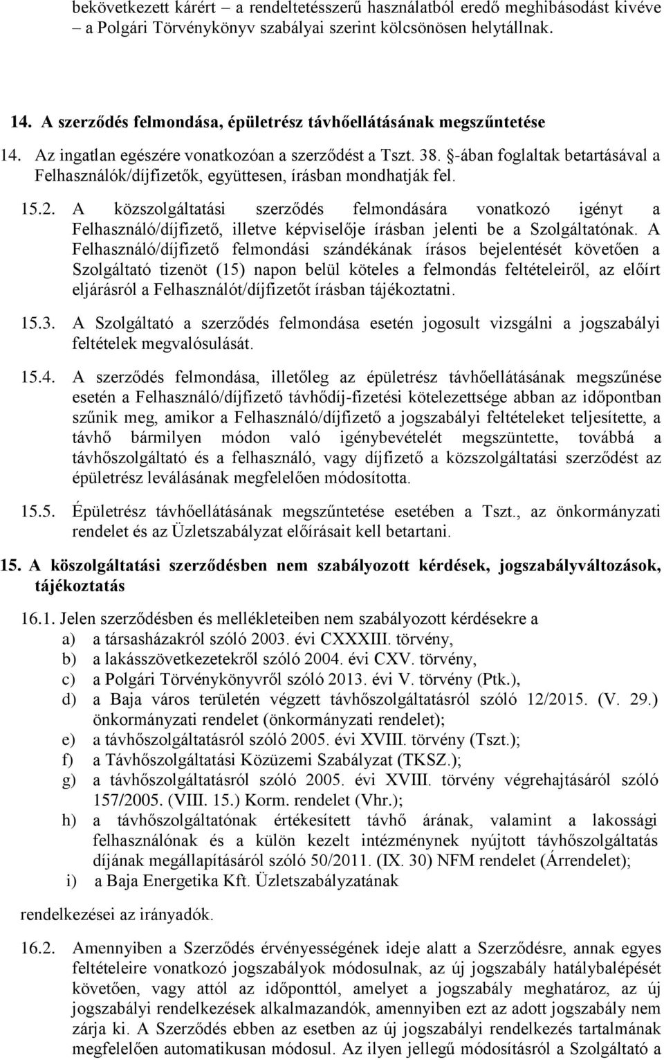 -ában foglaltak betartásával a Felhasználók/díjfizetők, együttesen, írásban mondhatják fel. 15.2.