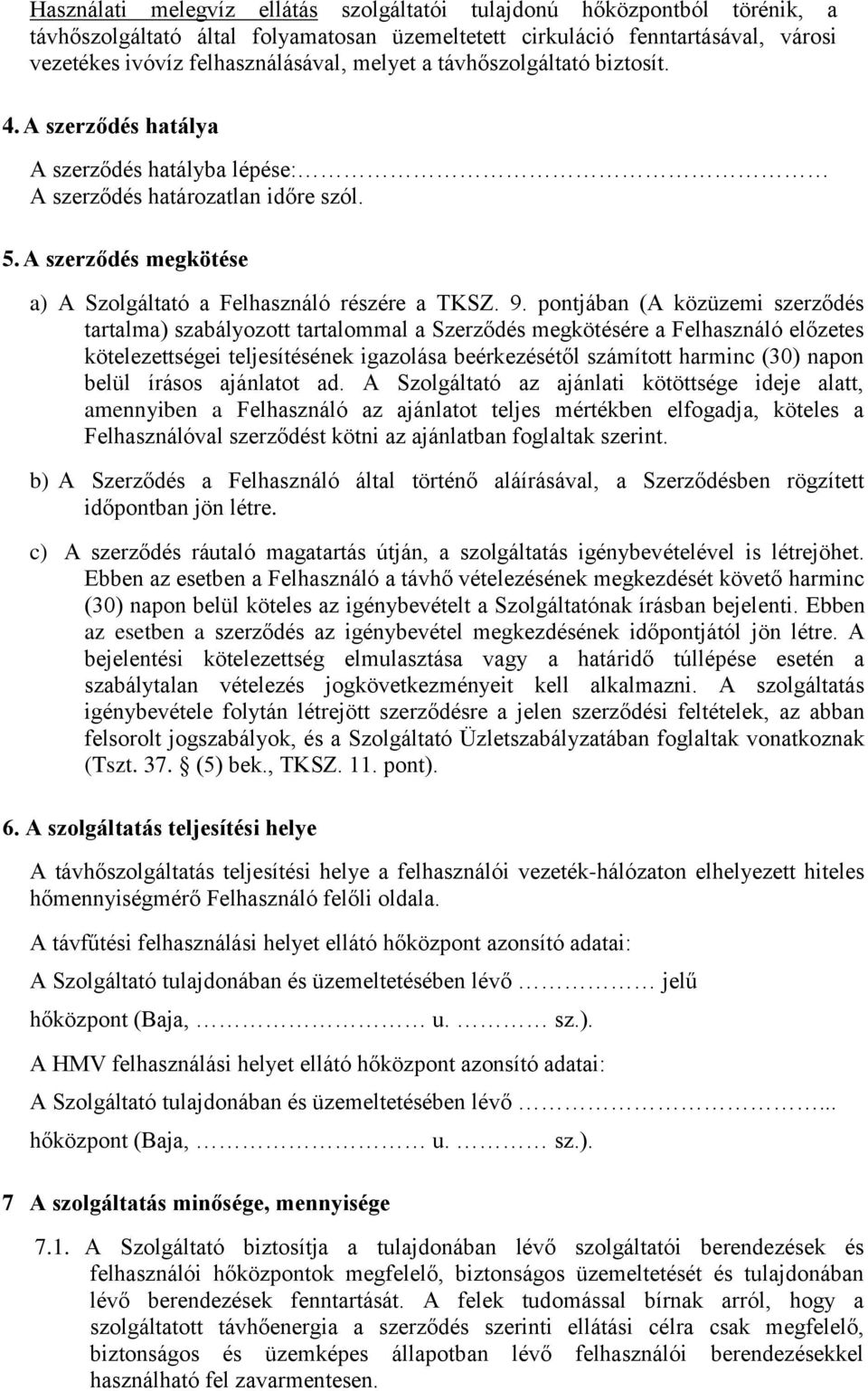 pontjában (A közüzemi szerződés tartalma) szabályozott tartalommal a Szerződés megkötésére a Felhasználó előzetes kötelezettségei teljesítésének igazolása beérkezésétől számított harminc (30) napon